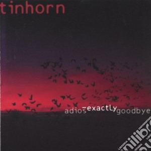 Tinhorn - Adios-Exactly-Goodbye cd musicale di Tinhorn