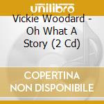 Vickie Woodard - Oh What A Story (2 Cd) cd