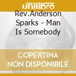 Rev.Anderson Sparks - Man Is Somebody cd