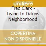 Fred Clark - Living In Dakins Neighborhood cd
