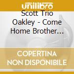 Scott Trio Oakley - Come Home Brother Johnson cd musicale di Scott Trio Oakley