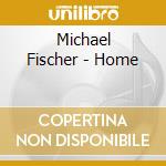 Michael Fischer - Home cd