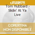 Tom Hubbard - Slidin' At Ya Live cd