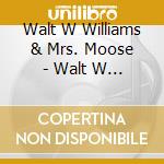Walt W Williams & Mrs. Moose - Walt W Williams & Mrs. Moose cd