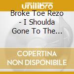 Broke Toe Rezo - I Shoulda Gone To The Hospital cd