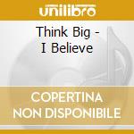 Think Big - I Believe cd musicale di Think Big