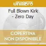 Full Blown Kirk - Zero Day cd musicale di Full Blown Kirk