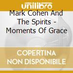 Mark Cohen And The Spirits - Moments Of Grace cd
