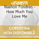Nashon Fondren - How Much You Love Me cd musicale di Nashon Fondren