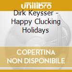 Dirk Keysser - Happy Clucking Holidays cd