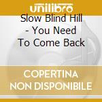 Slow Blind Hill - You Need To Come Back cd