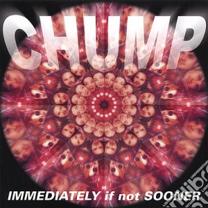 Chump - Immediately If Not Sooner cd musicale di Chump