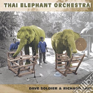 Dave Soldier & Richard Lair - Thai Elephant Orchestra cd musicale di Dave / Lair,Richard Soldier