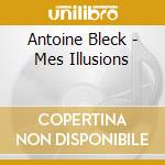 Antoine Bleck - Mes Illusions cd musicale di Antoine Bleck