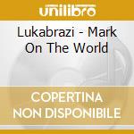 Lukabrazi - Mark On The World cd