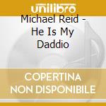 Michael Reid - He Is My Daddio cd