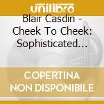 Blair Casdin - Cheek To Cheek: Sophisticated Songs For Jazzy Pare cd