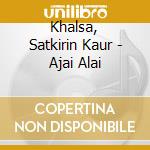 Khalsa, Satkirin Kaur - Ajai Alai cd