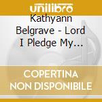 Kathyann Belgrave - Lord I Pledge My Life To Thee cd