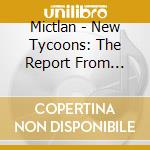Mictlan - New Tycoons: The Report From Brooklyn cd musicale di Mictlan