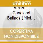 Vexers - Gangland Ballads (Mini Cd) cd