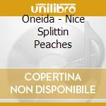 Oneida - Nice Splittin Peaches cd