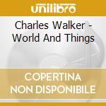 Charles Walker - World And Things cd