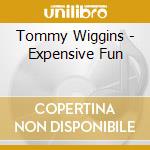 Tommy Wiggins - Expensive Fun cd musicale di Tommy Wiggins