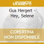 Gus Hergert - Hey, Selene cd