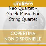 Neo Quartet - Greek Music For String Quartet cd musicale