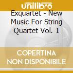 Exquartet - New Music For String Quartet Vol. 1 cd musicale