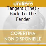 Tangent (The) - Back To The Fender cd musicale