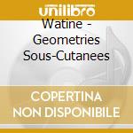 Watine - Geometries Sous-Cutanees cd
