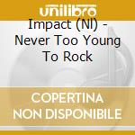 Impact (Nl) - Never Too Young To Rock cd