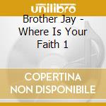 Brother Jay - Where Is Your Faith 1 cd