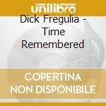 Dick Fregulia - Time Remembered cd