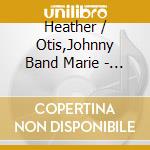 Heather / Otis,Johnny Band Marie - Got My Mojo Working cd