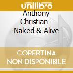 Anthony Christian - Naked & Alive cd musicale di Anthony Christian