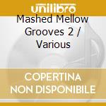 Mashed Mellow Grooves 2 / Various cd