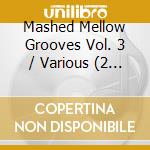 Mashed Mellow Grooves Vol. 3 / Various (2 Cd) cd musicale di ARTISTI VARI