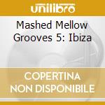 Mashed Mellow Grooves 5: Ibiza cd musicale di Transient
