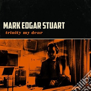 Mark Edgar Stuart - Trinity My Dear cd musicale di Mark edgar Stuart