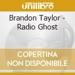 Brandon Taylor - Radio Ghost cd