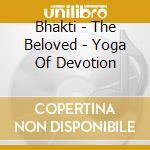 Bhakti - The Beloved - Yoga Of Devotion cd