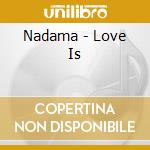 Nadama - Love Is cd musicale di Nadama