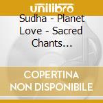 Sudha - Planet Love - Sacred Chants Honoring The Earth cd