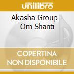 Akasha Group - Om Shanti cd musicale di Akasha Group