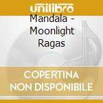 Mandala - Moonlight Ragas cd musicale di Mandala