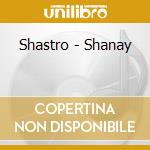 Shastro - Shanay cd musicale di Shastro