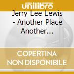 Jerry Lee Lewis - Another Place Another... cd